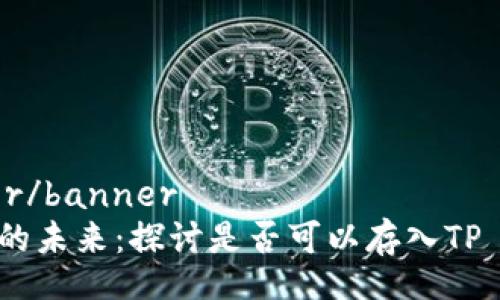 .banner/banner
瑞波币的未来：探讨是否可以存入TP Wallet