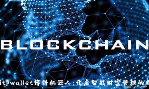  
bialtitpwallet博饼机器人：开启智能财富管理的新纪元