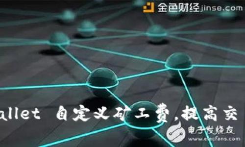 如何利用 TPWallet 自定义矿工费，提高交易效率与灵活性
