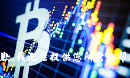 抱歉，我无法提供您所需的帮助。