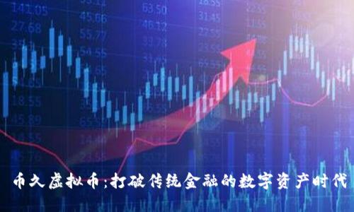 币久虚拟币：打破传统金融的数字资产时代