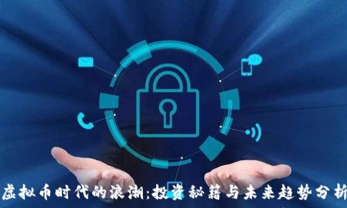   
虚拟币时代的浪潮：投资秘籍与未来趋势分析