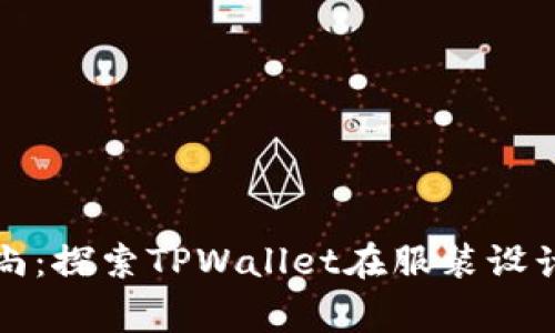 颠覆常规的时尚：探索TPWallet在服装设计中的无限创意