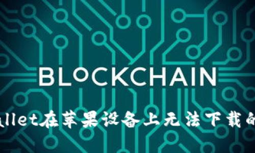 解决TPWallet在苹果设备上无法下载的终极指南