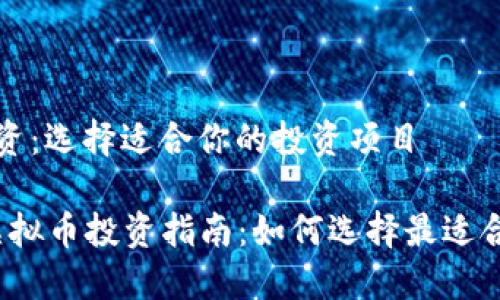 虚拟币投资：选择适合你的投资项目

2023年虚拟币投资指南：如何选择最适合你的币种