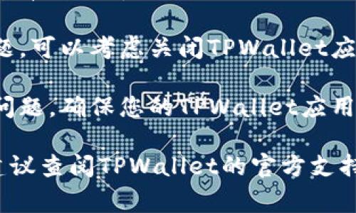 要从TPWallet返回主页面，通常可以通过以下步骤实现：

1. **返回按钮**：在TPWallet应用程序的界面上，通常有一个“返回”或“主页”的按钮，您可以直接点击它返回主页面。

2. **首页选项**：某些钱包应用可能会在设置或菜单选项中提供直接返回主页面的功能。查找应用内的导航菜单。

3. **重新打开应用**：如果以上方法不能解决问题，可以考虑关闭TPWallet应用程序，然后重新打开，这通常会将您带回主页面。

4. **更新应用**：如果您发现在使用过程中遇到问题，确保您的TPWallet应用程序是最新版本。您可以在应用商店中检查。

如果您在完成这些步骤后仍然无法返回主页面，建议查阅TPWallet的官方支持文档或社区，获取更多帮助。