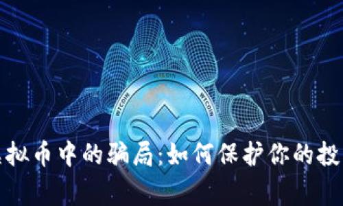 警惕虚拟币中的骗局：如何保护你的投资安全