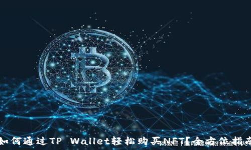   
如何通过TP Wallet轻松购买NFT？全方位指南