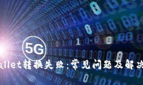 TPWallet转换失败：常见问题及解决方案