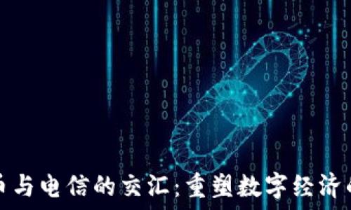   
虚拟币与电信的交汇：重塑数字经济的未来