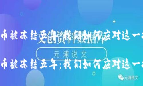 虚拟币被冻结五年：我们如何应对这一挑战？

虚拟币被冻结五年：我们如何应对这一挑战？