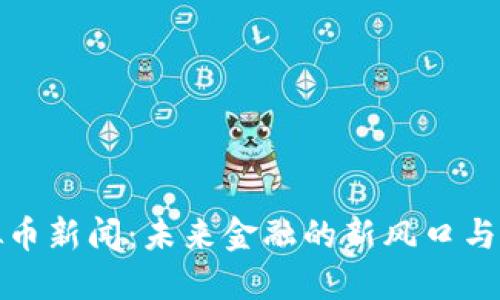 温州虚拟币新闻：未来金融的新风口与风险挑战