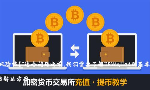 在讨论“tpwallet为什么显示下载有风险呢？”这个问题之前，我们需要了解TPWallet的基本情况，以及导致这种风险提示的原因。

揭秘TPWallet下载风险提示的原因与解决方案