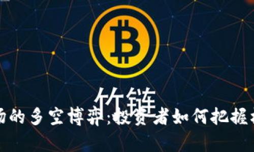 虚拟币市场的多空博弈：投资者如何把握机会与风险