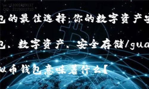 虚拟币钱包的最佳选择：你的数字资产安全守护者

虚拟币钱包, 数字资产, 安全存储/guanjianci

最好的虚拟币钱包意味着什么？