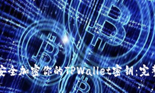 如何安全加密你的TPWallet密钥：完整指南