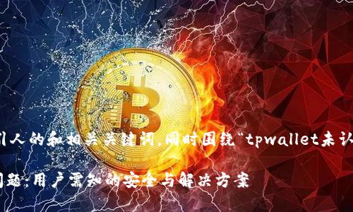 在此，我将为你提供一个吸引人的和相关关键词，同时围绕“tpwallet未认证”这个主题进行详细探讨。

全面解析TPWallet未认证问题：用户需知的安全与解决方案