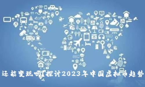 国内虚拟币还能变现吗？探讨2023年中国虚拟币趋势与投资机会