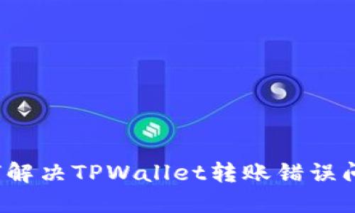 如何解决TPWallet转账错误问题？