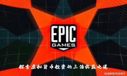 探索虚拟货币投资的三倍收益之道
