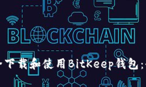 如何安全下载和使用BitKeep钱包：全面指南
