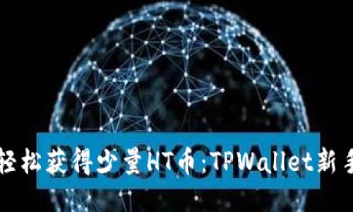 如何轻松获得少量HT币：TPWallet新手指南
