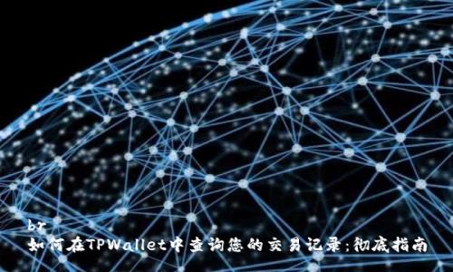 br
如何在TPWallet中查询您的交易记录：彻底指南